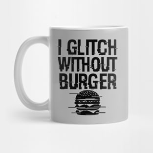 I Glitch Without Burger Funny Gift For Burger Lovers Mug